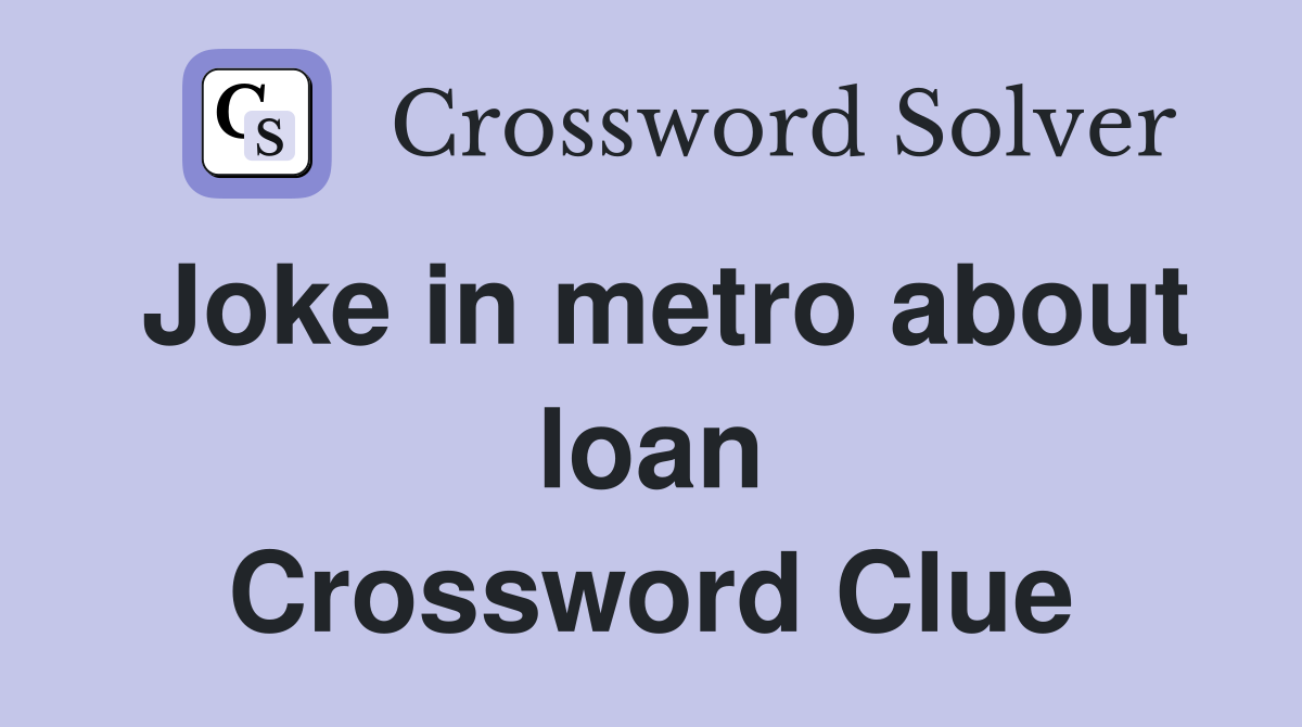 Joke in metro about loan Crossword Clue