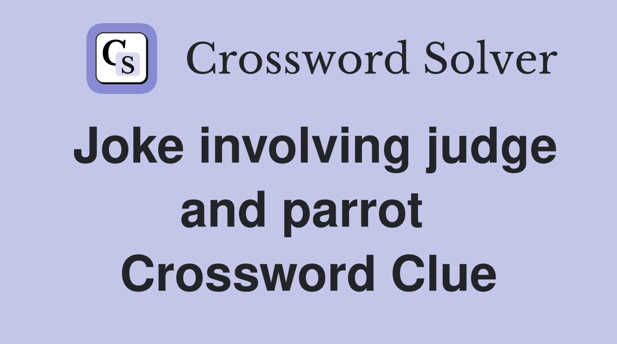 Joke involving judge and parrot  Crossword Clue