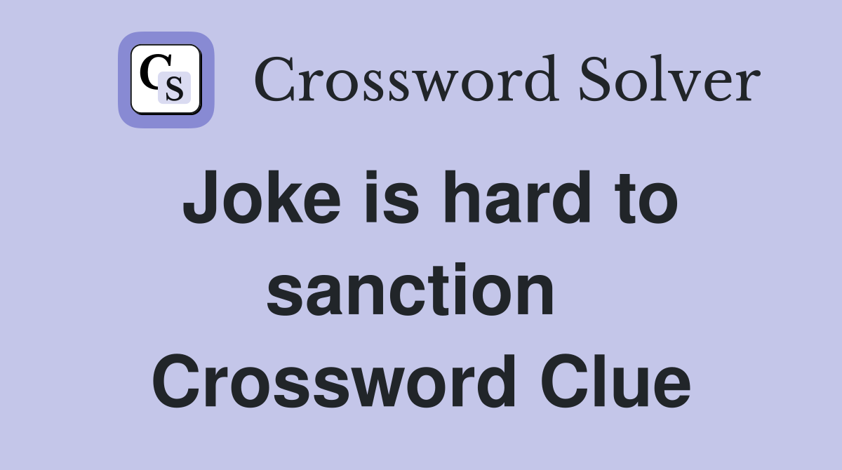 Joke is hard to sanction  Crossword Clue