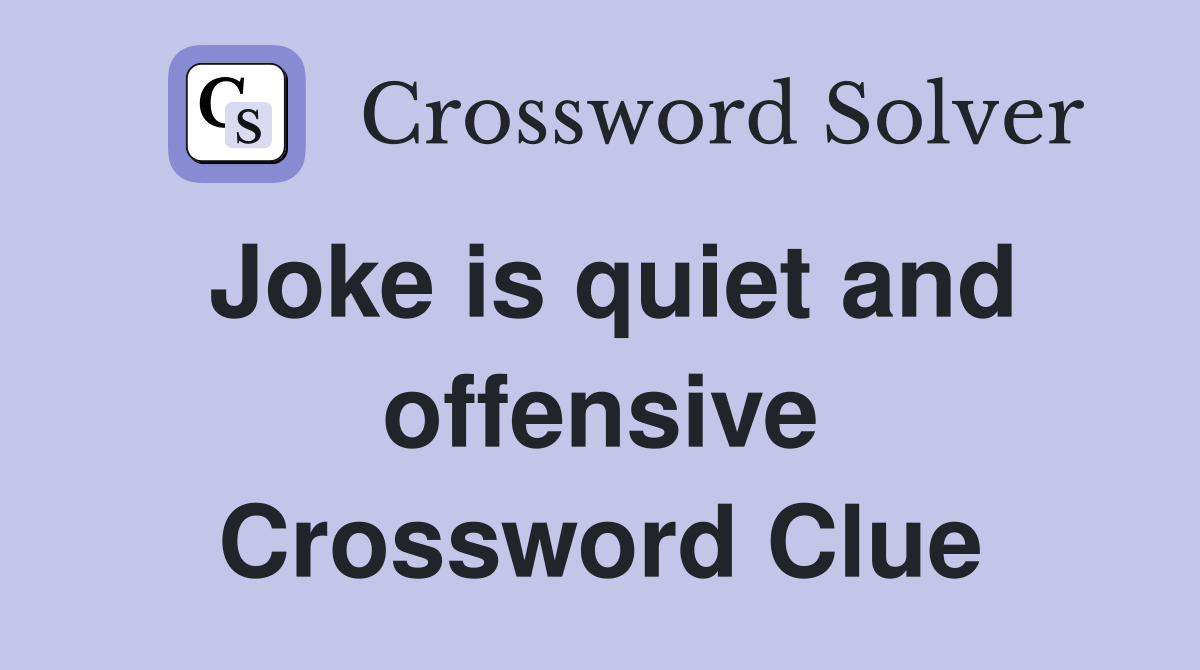 Joke is quiet and offensive Crossword Clue