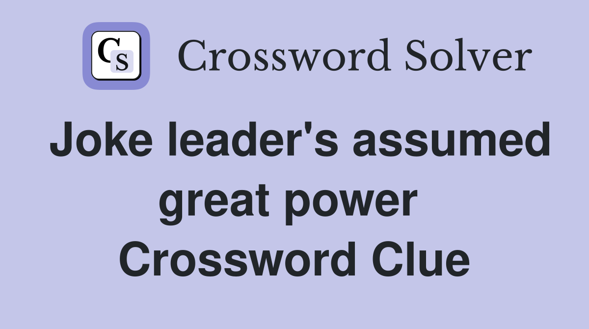 Joke leader's assumed great power  Crossword Clue