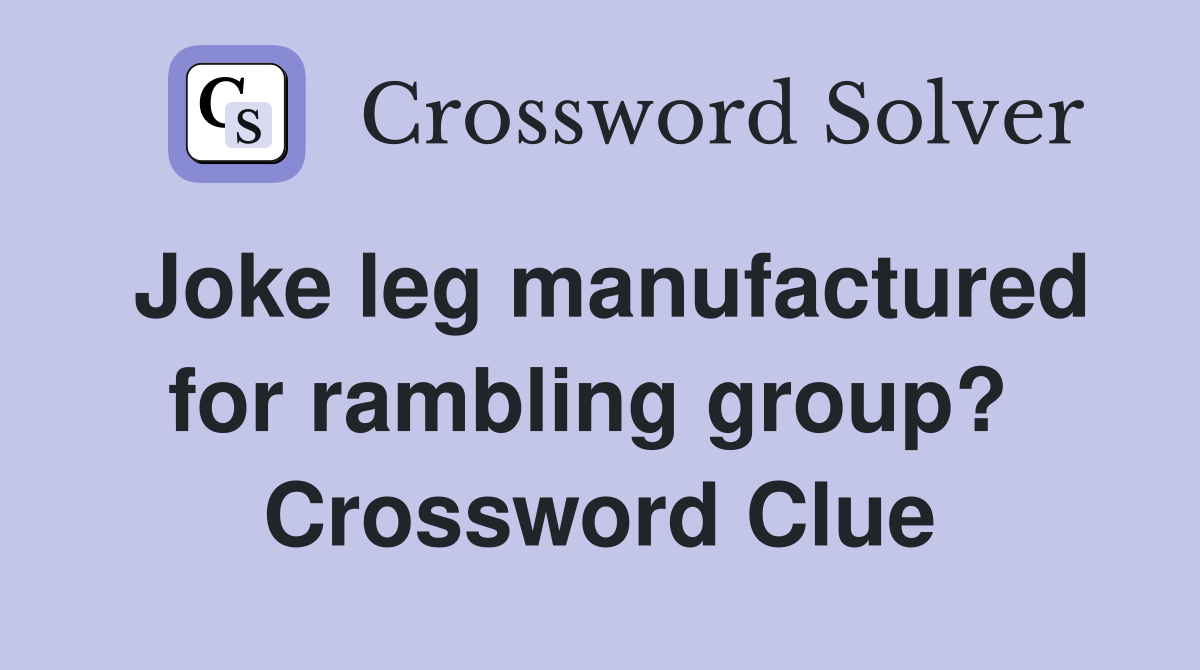 Joke leg manufactured for rambling group?  Crossword Clue