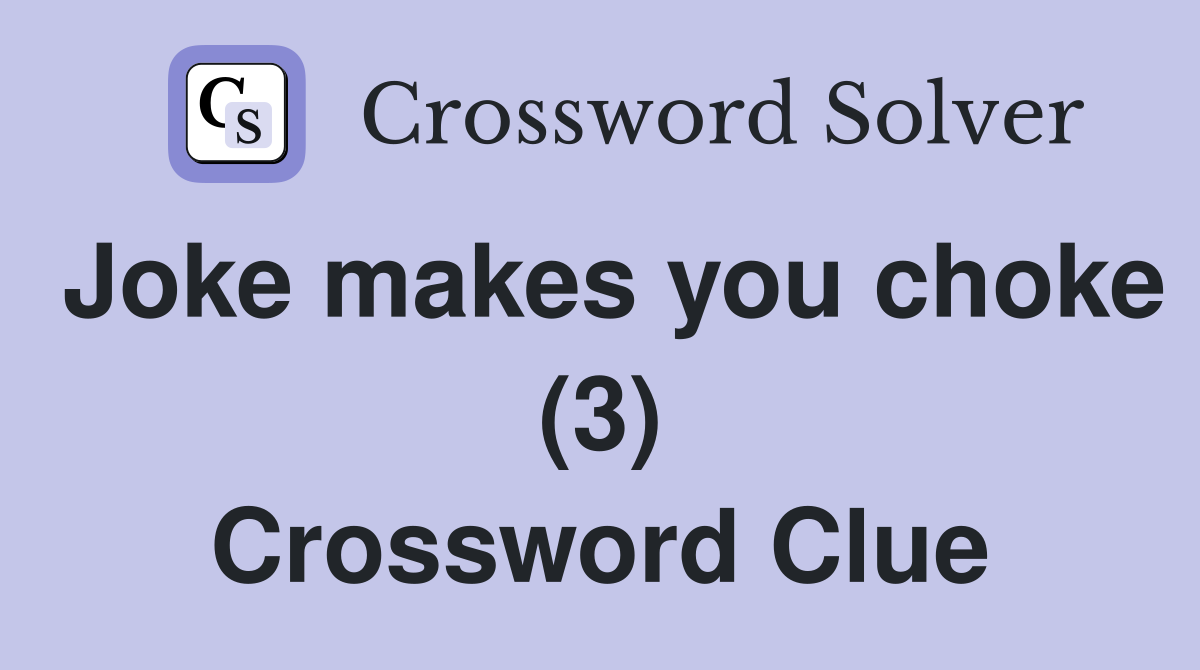 Joke makes you choke (3) Crossword Clue