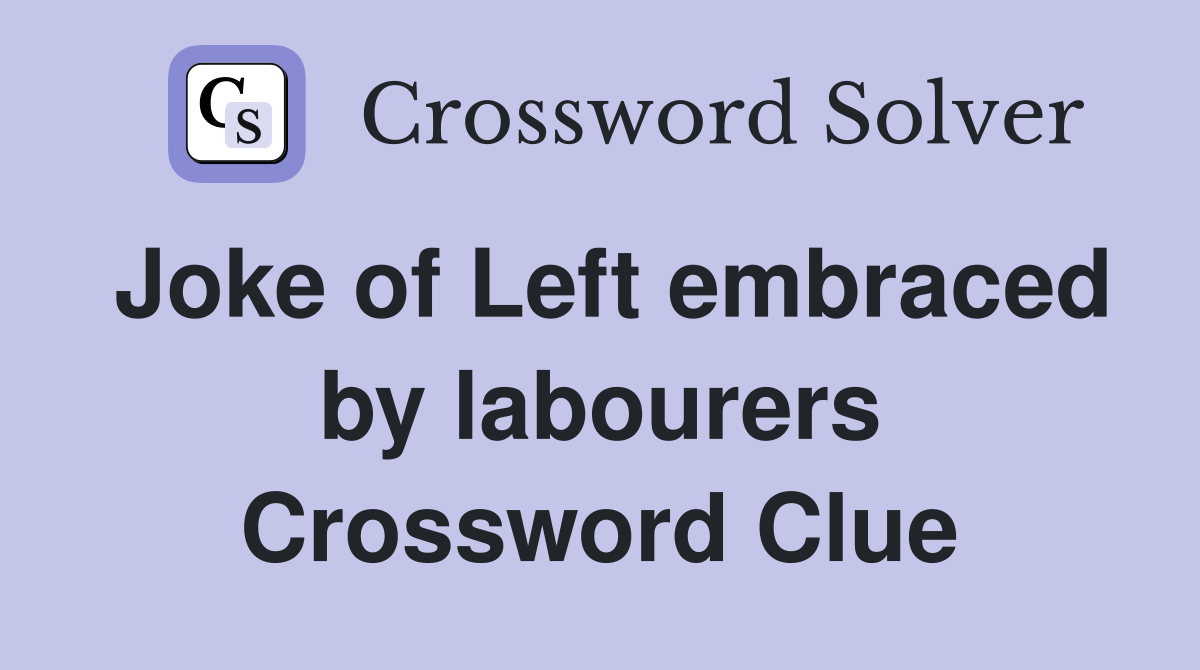 Joke of Left embraced by labourers Crossword Clue
