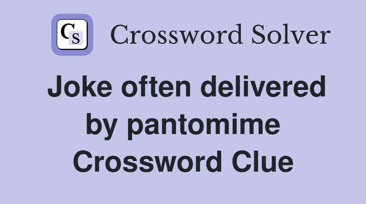 Joke often delivered by pantomime Crossword Clue