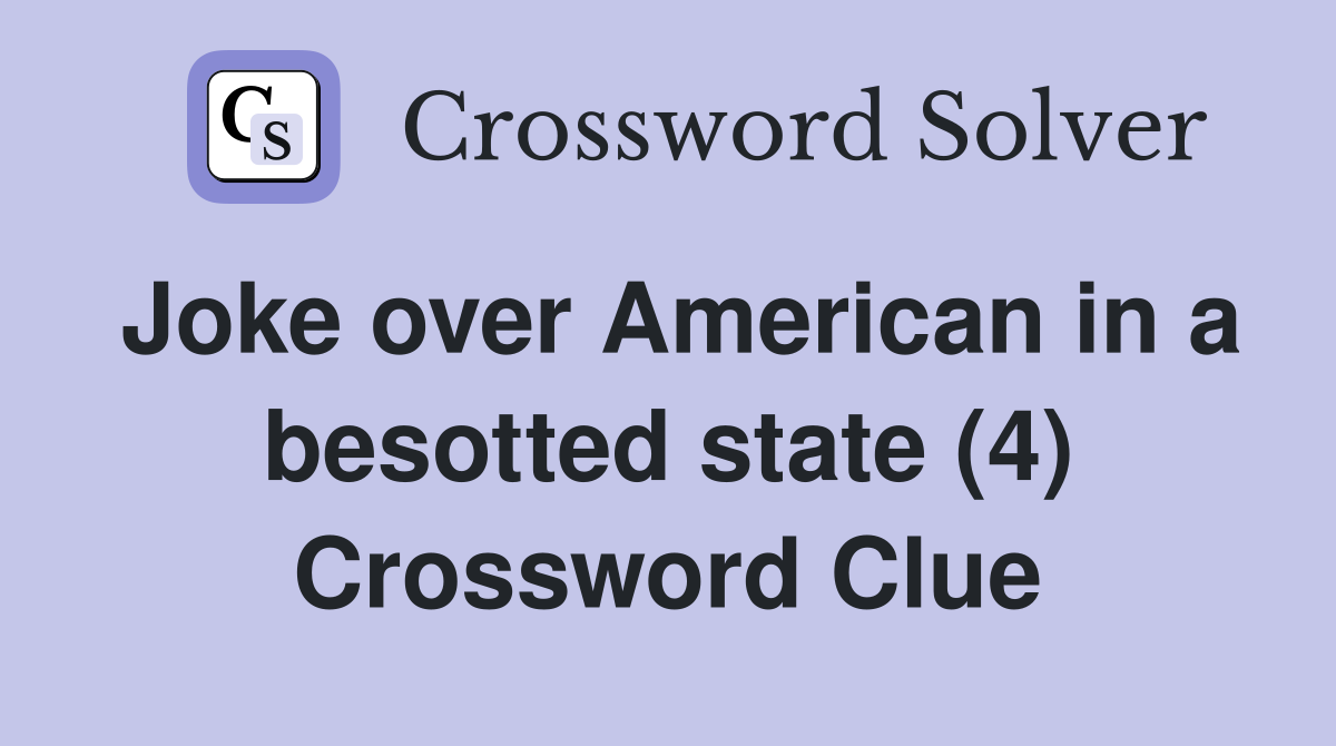 Joke over American in a besotted state (4) Crossword Clue
