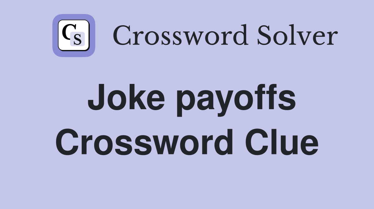 Joke payoffs Crossword Clue
