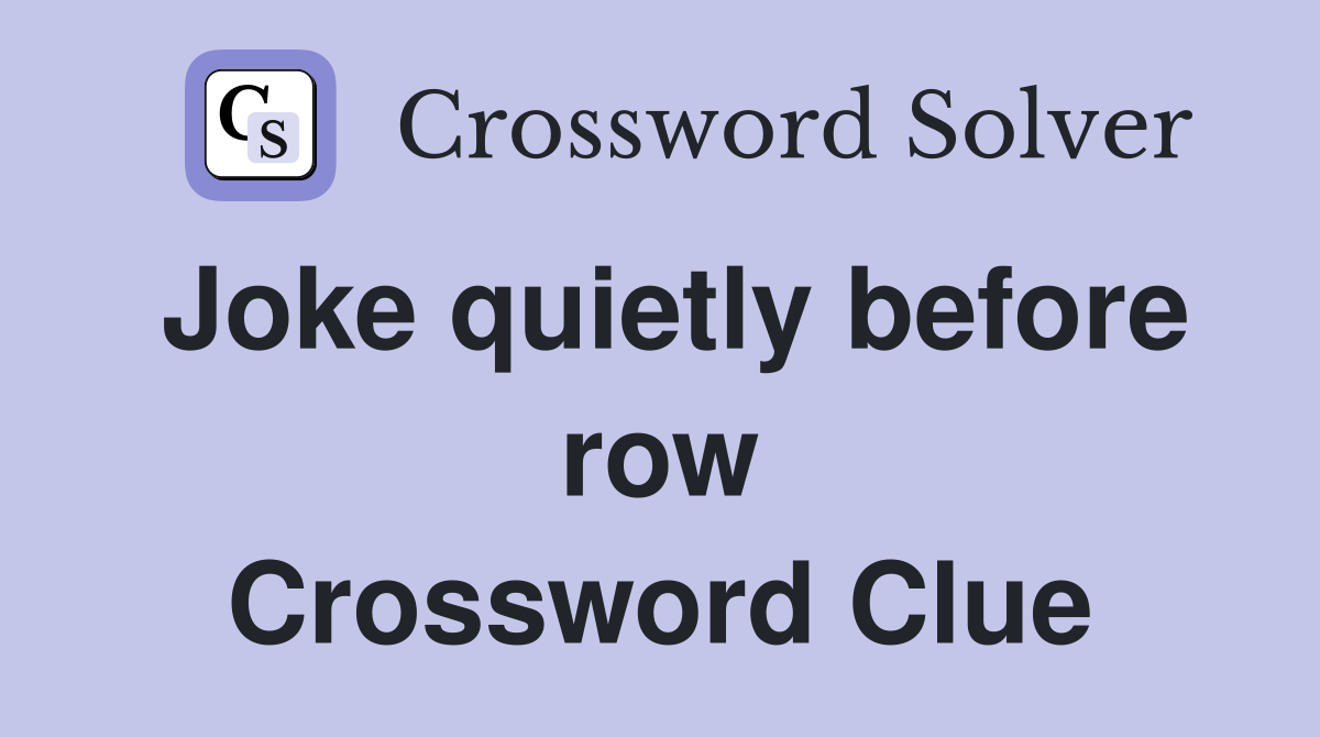 Joke quietly before row Crossword Clue