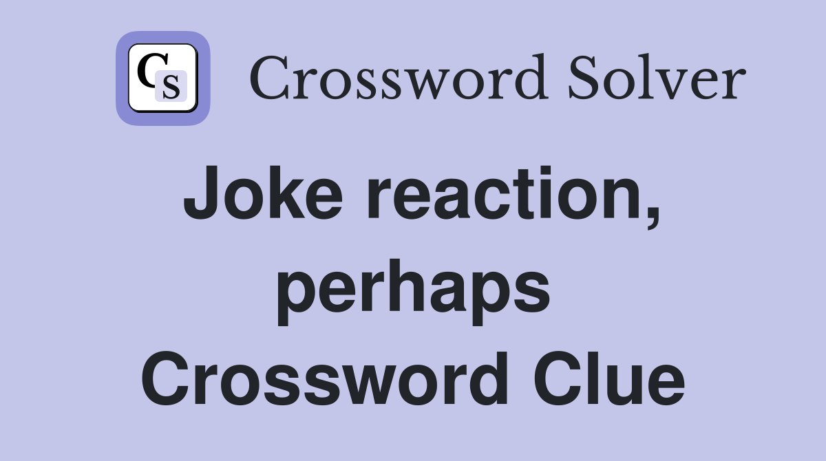 Joke reaction, perhaps Crossword Clue