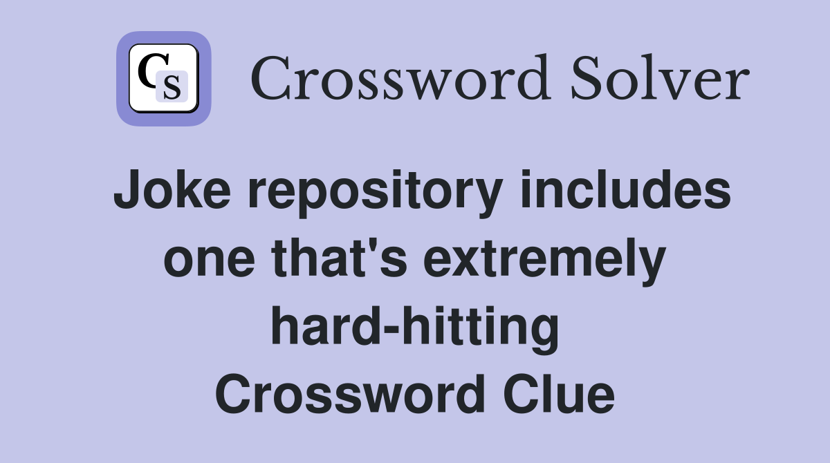 Joke repository includes one that's extremely hard-hitting Crossword Clue