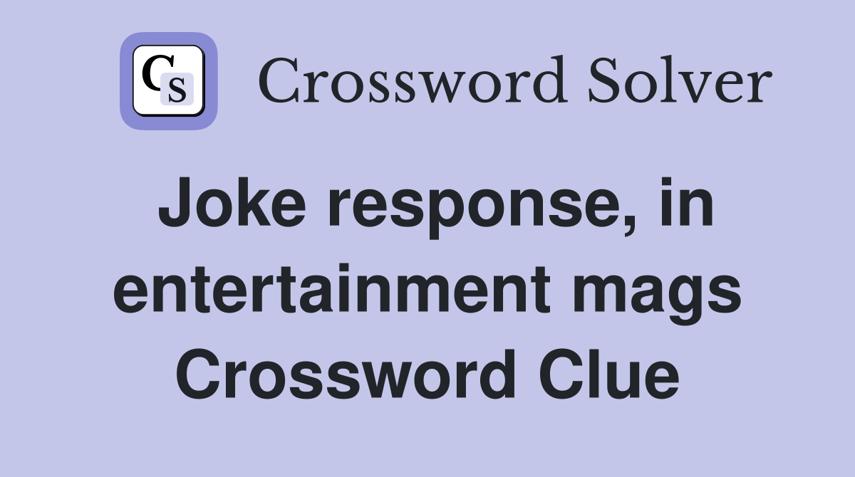 Joke response, in entertainment mags Crossword Clue
