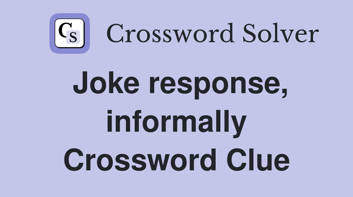 Joke response, informally Crossword Clue