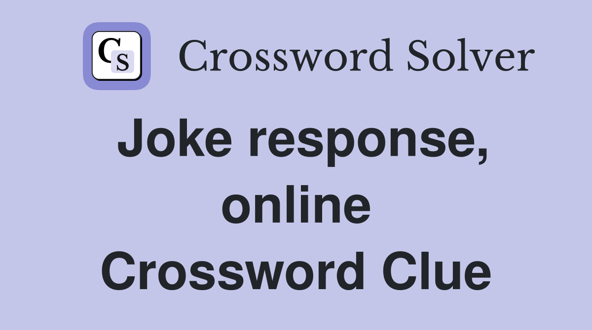 Joke response, online Crossword Clue