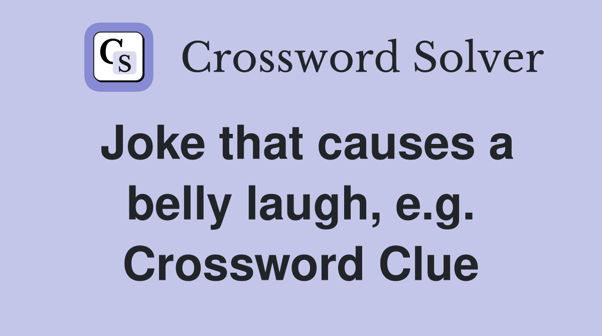 Joke that causes a belly laugh, e.g. Crossword Clue