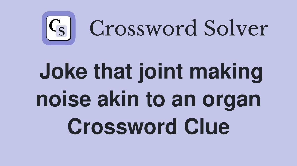 Joke that joint making noise akin to an organ Crossword Clue