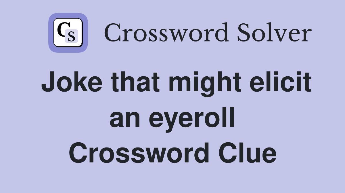 Joke that might elicit an eyeroll Crossword Clue