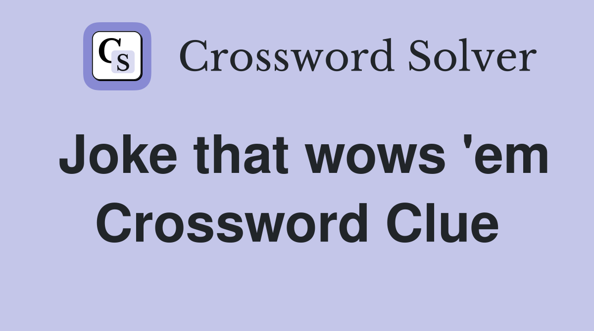 Joke that wows 'em Crossword Clue