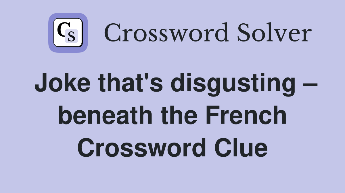 Joke that's disgusting – beneath the French Crossword Clue