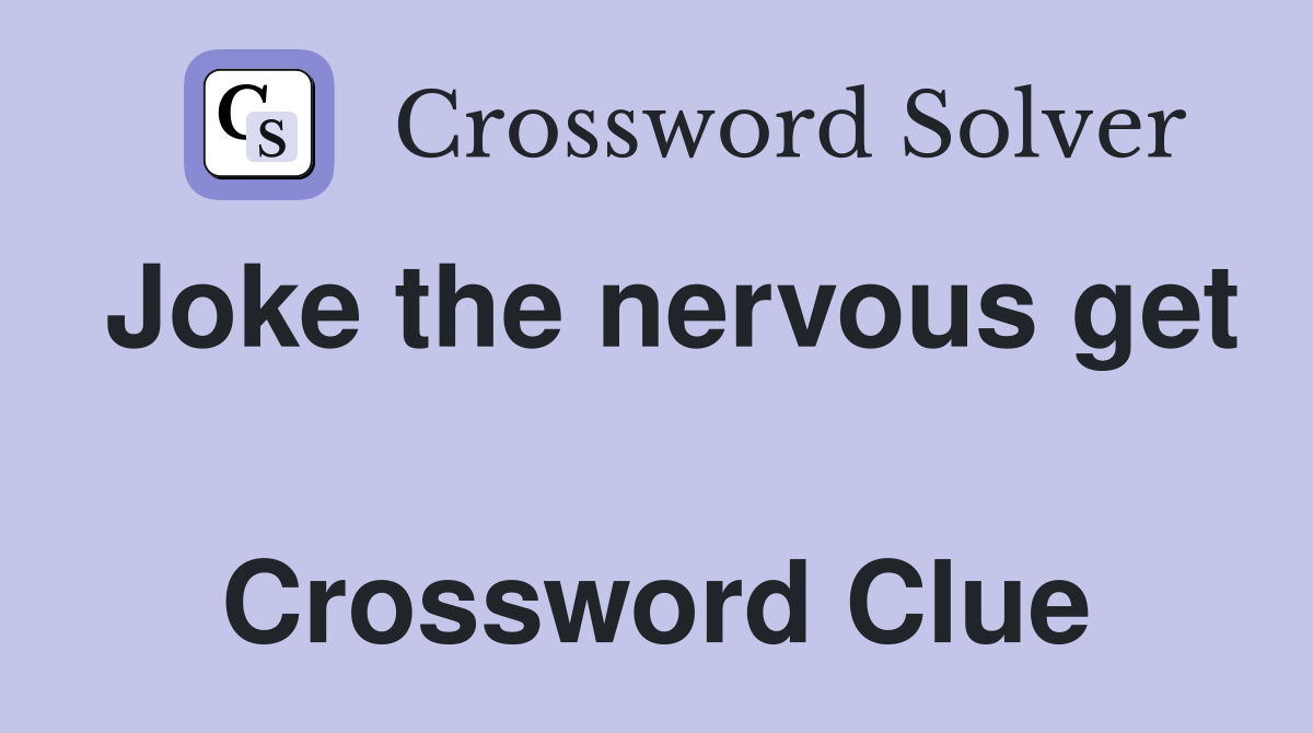 Joke the nervous get  Crossword Clue