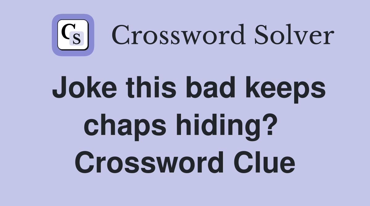 Joke this bad keeps chaps hiding?  Crossword Clue