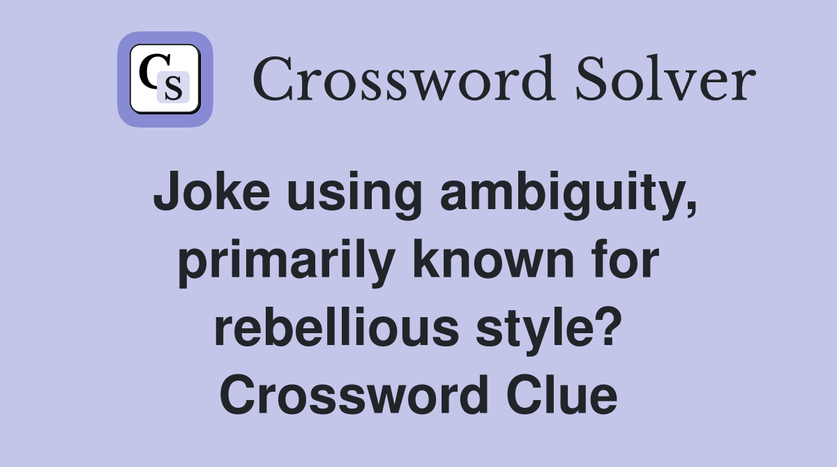 Joke using ambiguity, primarily known for rebellious style? Crossword Clue