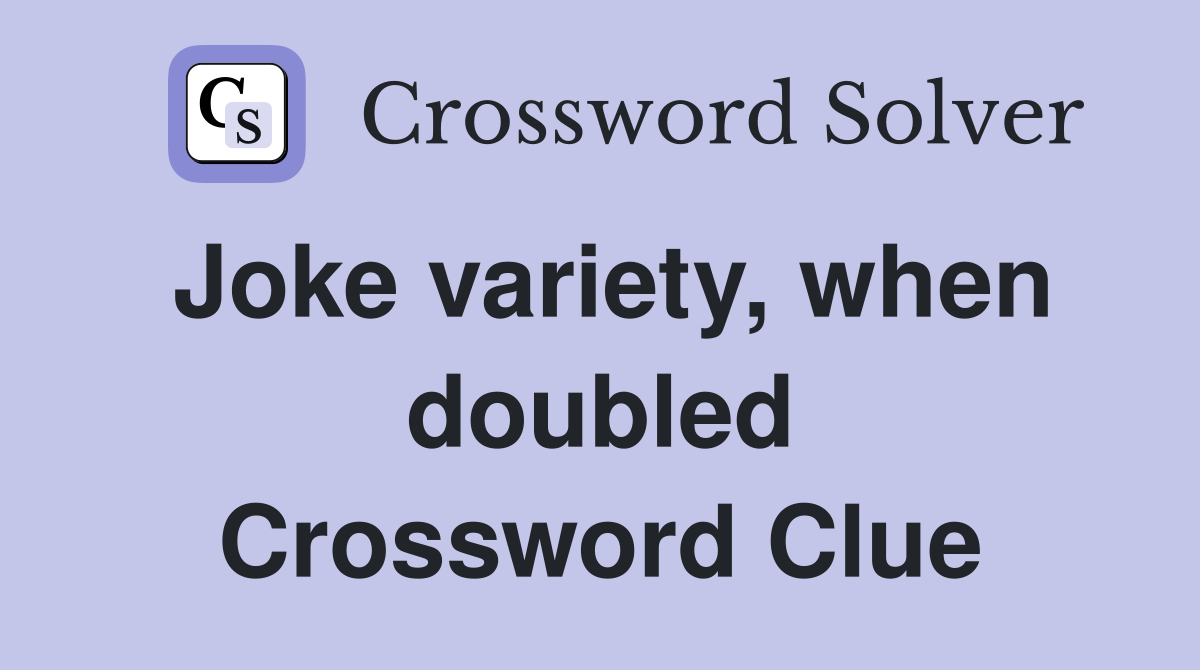 Joke variety, when doubled Crossword Clue