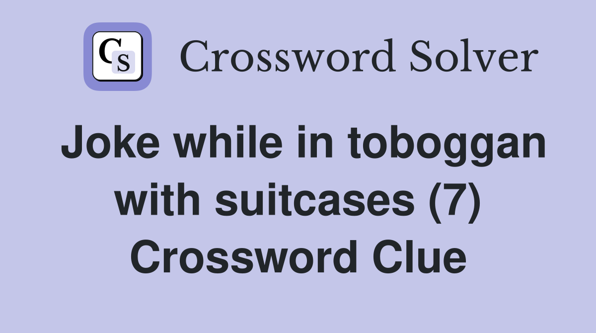 Joke while in toboggan with suitcases (7) Crossword Clue