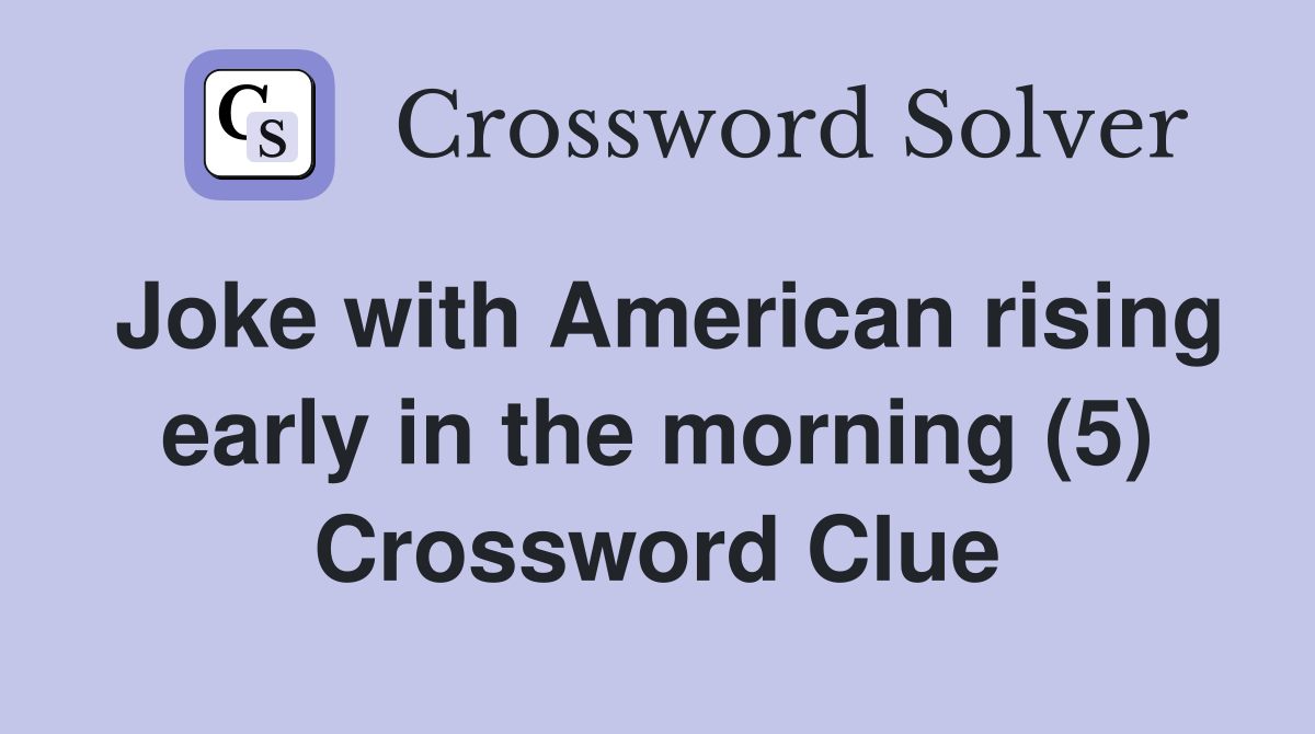 Joke with American rising early in the morning (5) Crossword Clue