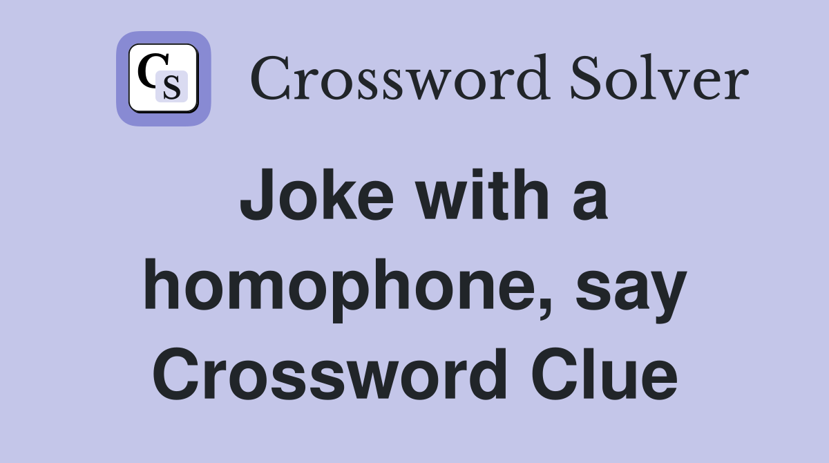 Joke with a homophone, say Crossword Clue
