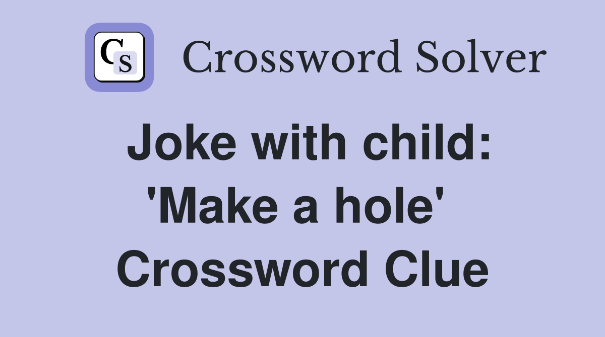 Joke with child: 'Make a hole'  Crossword Clue