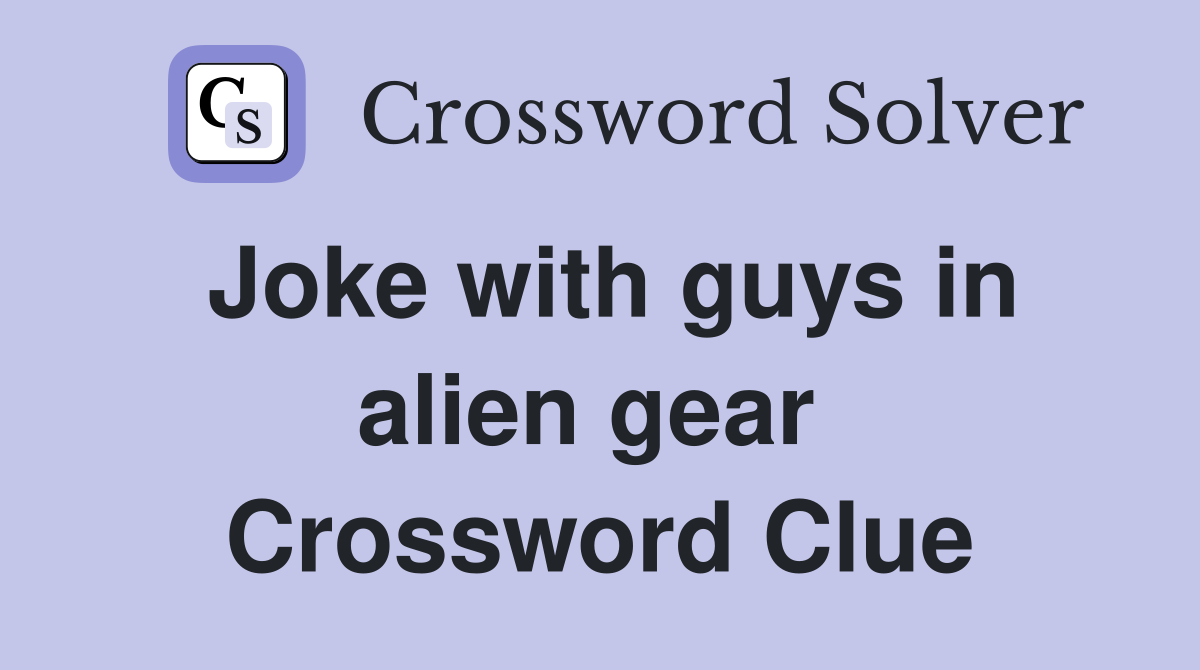Joke with guys in alien gear  Crossword Clue