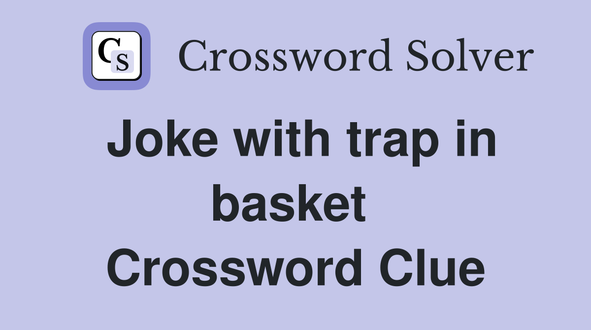 Joke with trap in basket  Crossword Clue