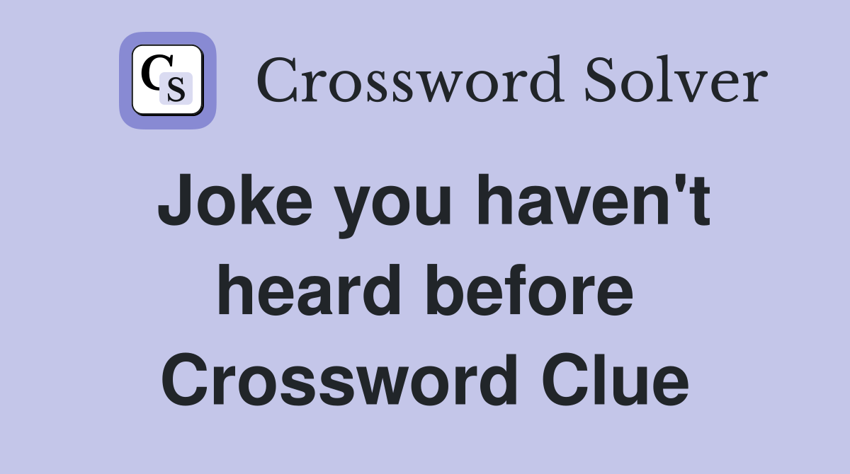 Joke you haven't heard before Crossword Clue
