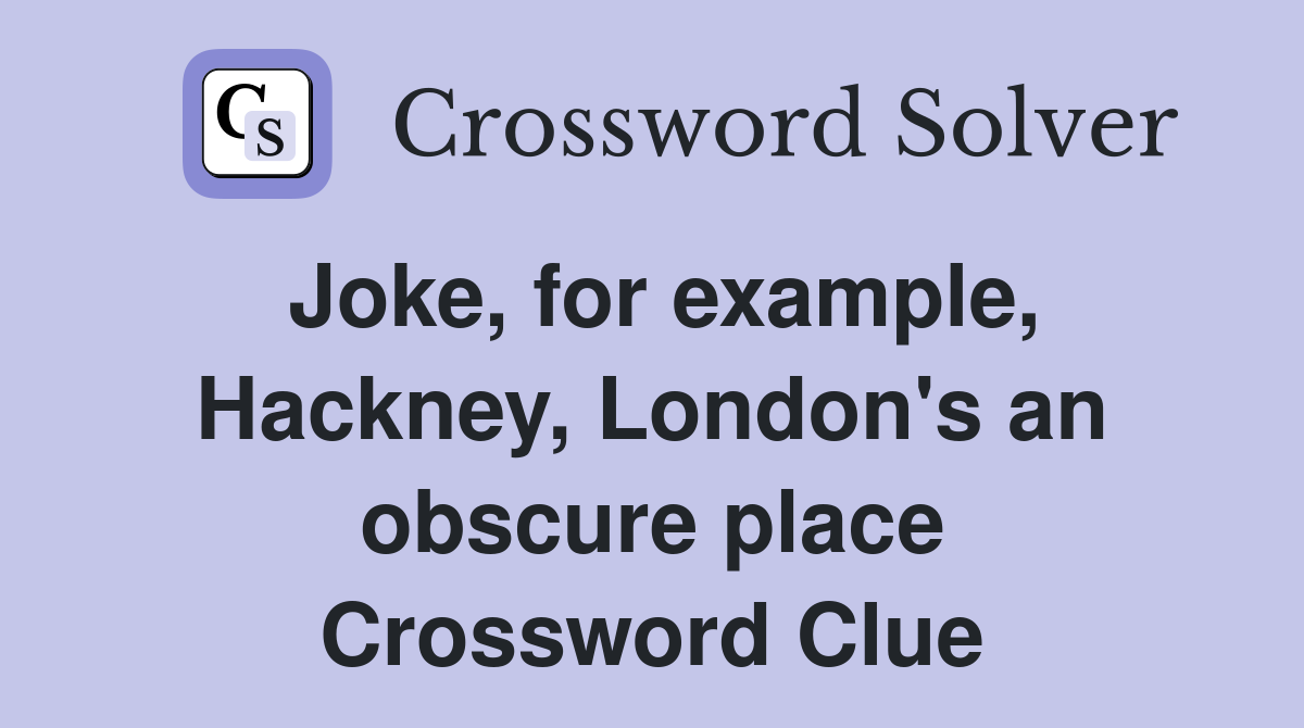Joke, for example, Hackney, London's an obscure place Crossword Clue