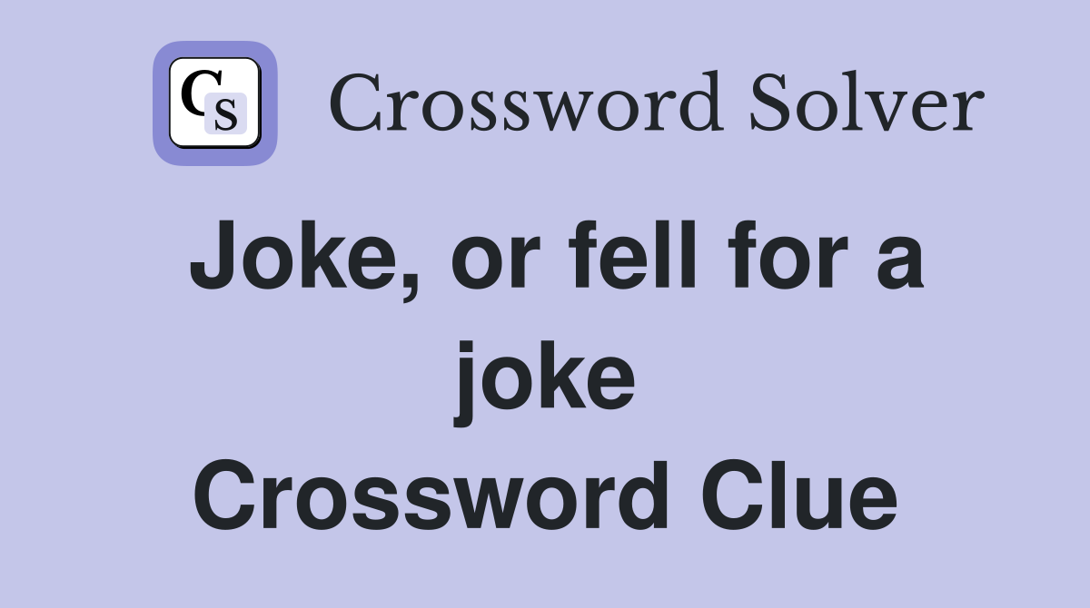 Joke, or fell for a joke Crossword Clue