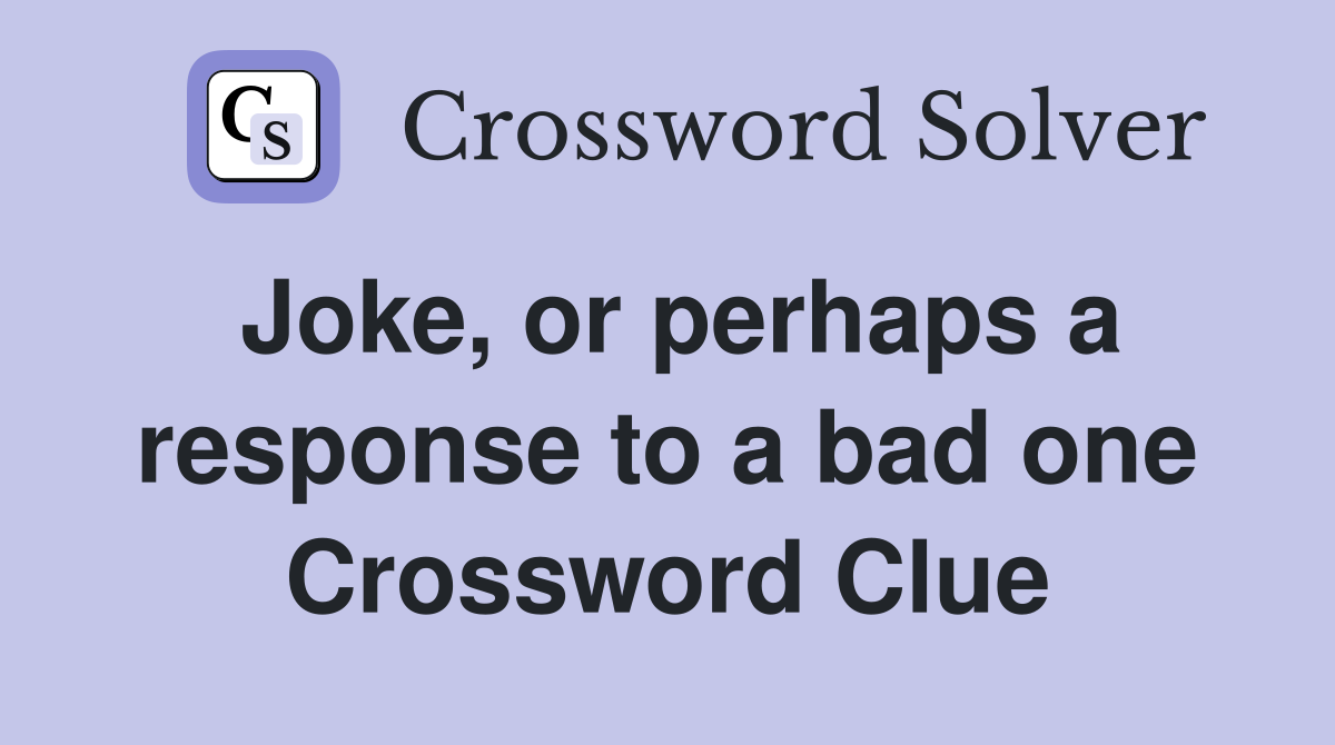 Joke, or perhaps a response to a bad one Crossword Clue