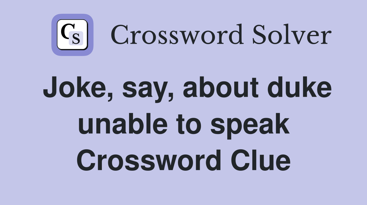 Joke, say, about duke unable to speak Crossword Clue