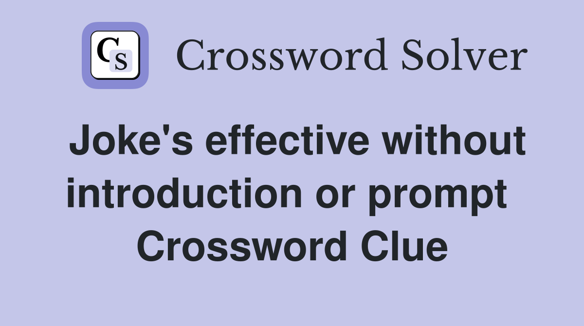 Joke's effective without introduction or prompt  Crossword Clue