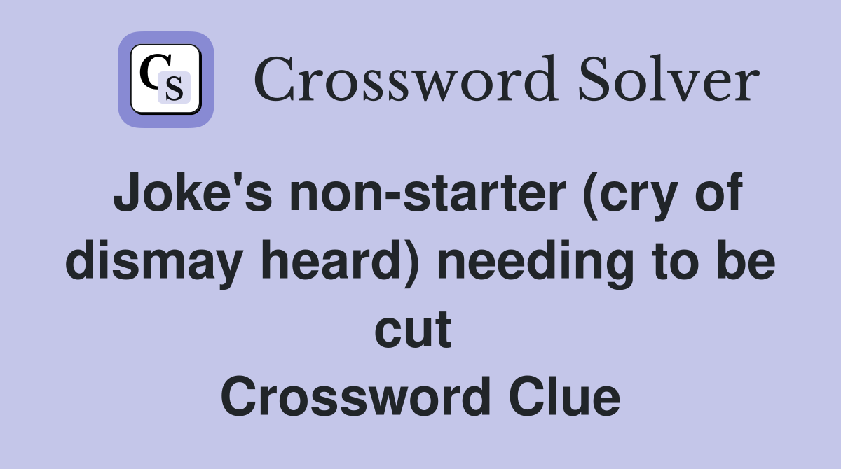 Joke's non-starter (cry of dismay heard) needing to be cut  Crossword Clue