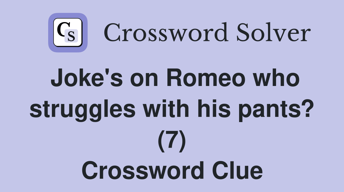 Joke's on Romeo who struggles with his pants? (7) Crossword Clue