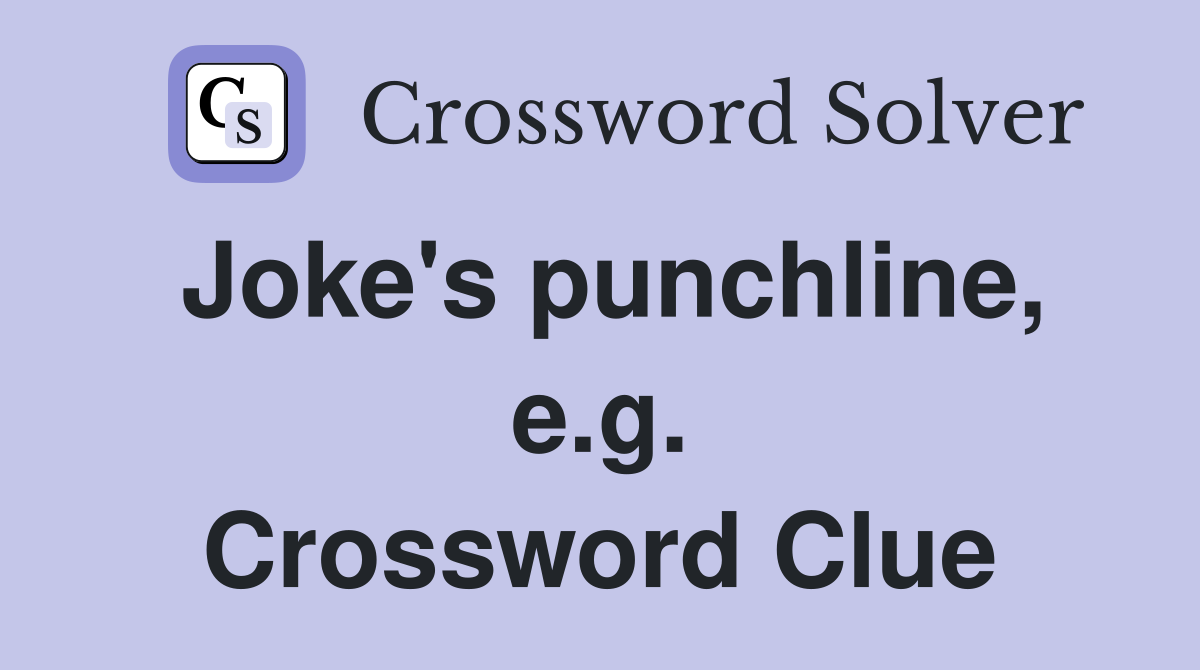 Joke's punchline, e.g. Crossword Clue
