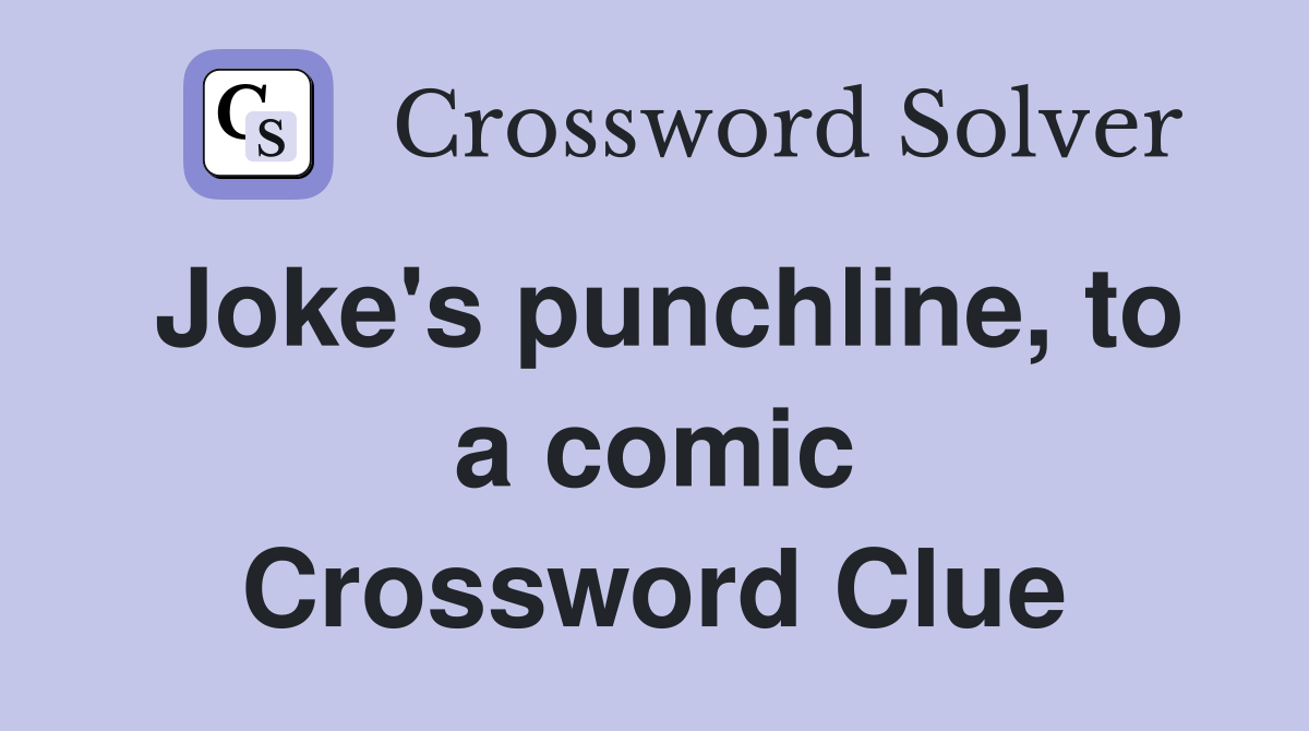 Joke's punchline, to a comic Crossword Clue