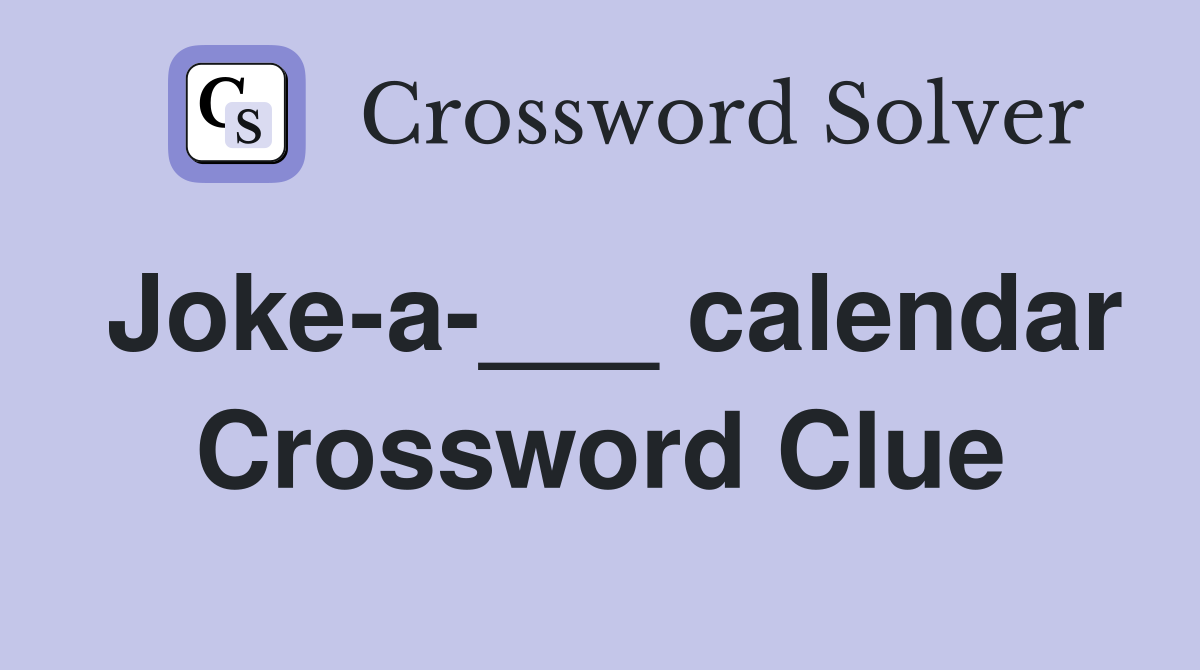 Joke-a-___ calendar Crossword Clue