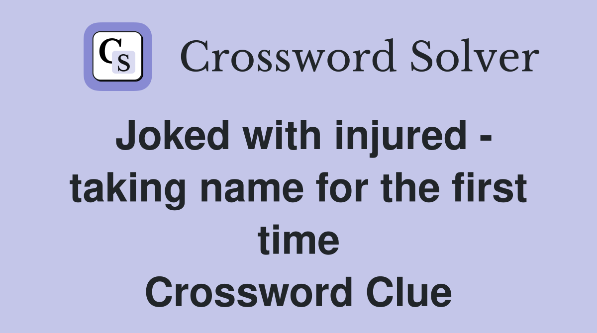 Joked with injured - taking name for the first time Crossword Clue