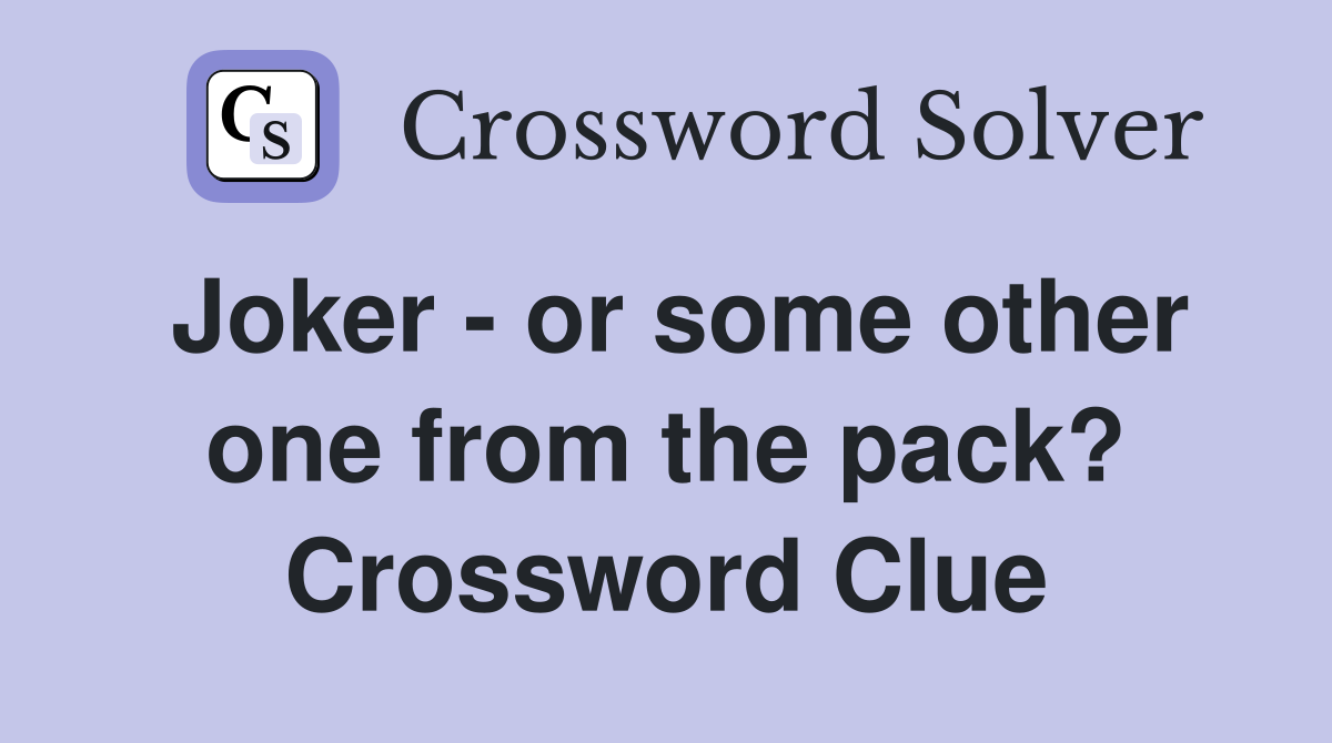 Joker - or some other one from the pack? Crossword Clue