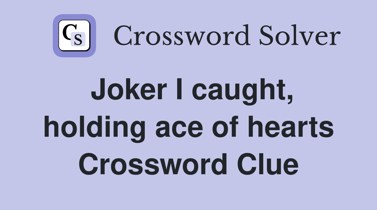 Joker I caught, holding ace of hearts Crossword Clue