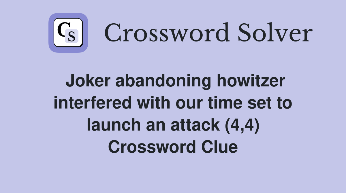 Joker abandoning howitzer interfered with our time set to launch an attack (4,4) Crossword Clue