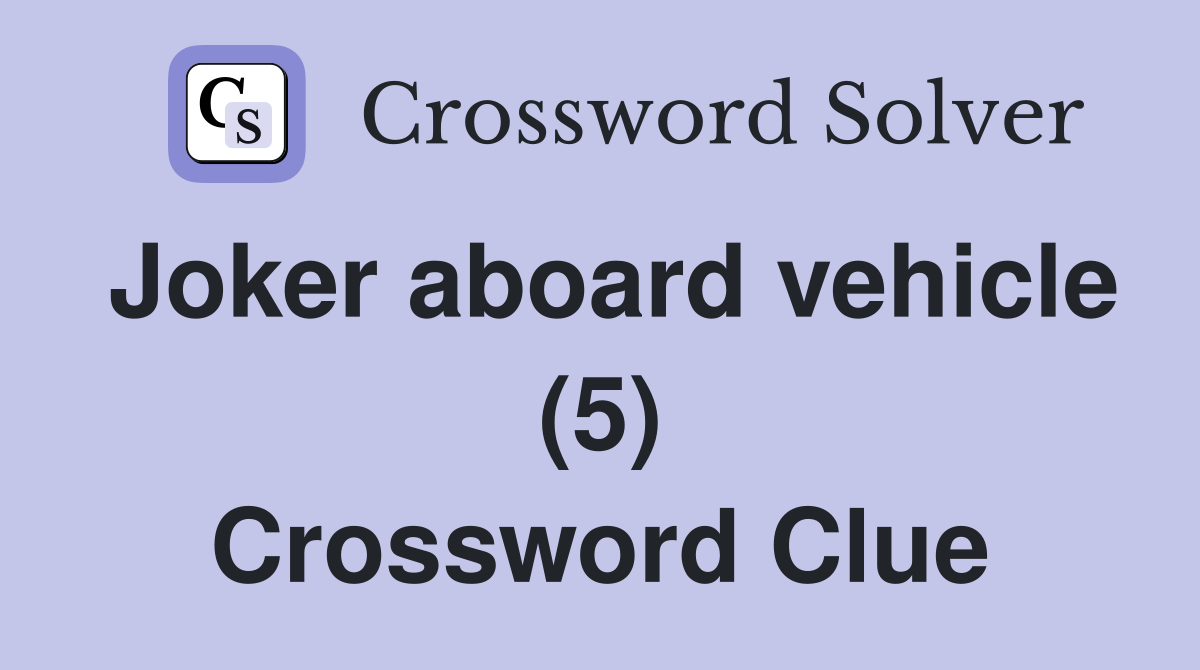 Joker aboard vehicle (5) Crossword Clue