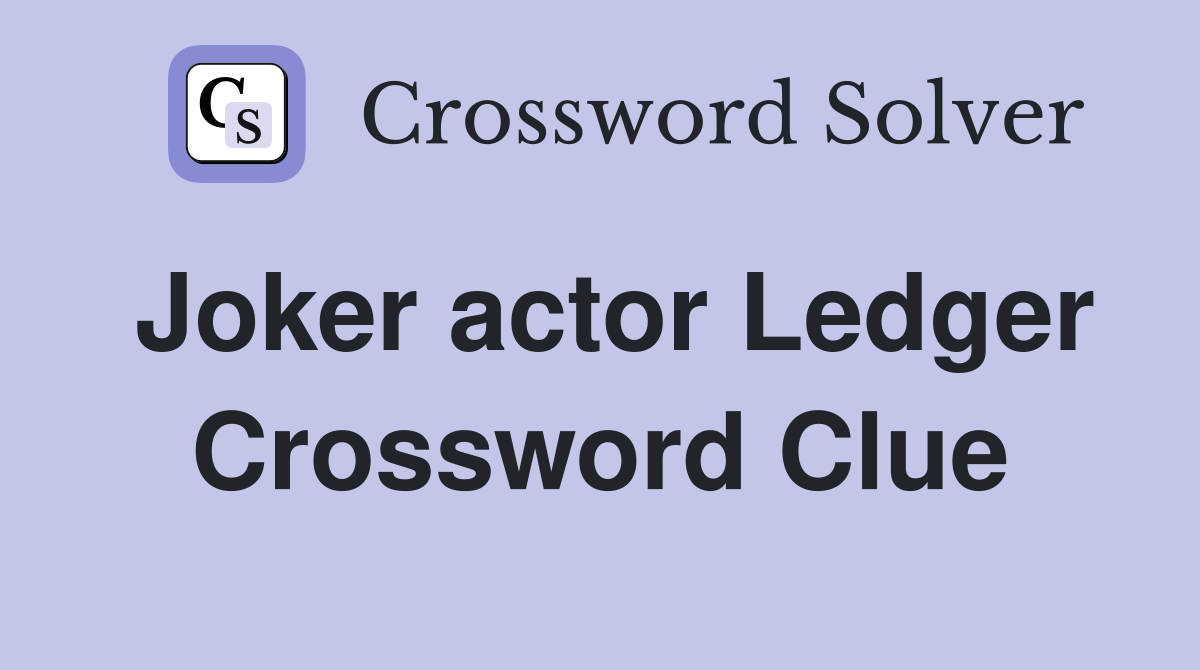 Joker actor Ledger Crossword Clue