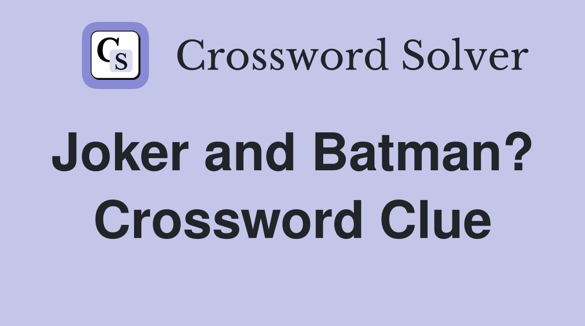 Joker and Batman?  Crossword Clue